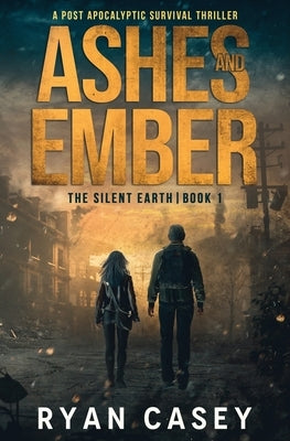 Ashes and Ember: A Post Apocalyptic Survival Thriller by Casey, Ryan