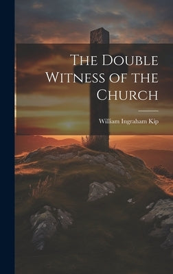The Double Witness of the Church by Kip, William Ingraham