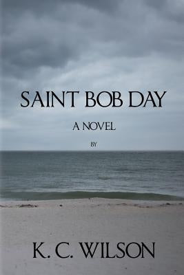 Saint Bob Day by Wilson, K. C.