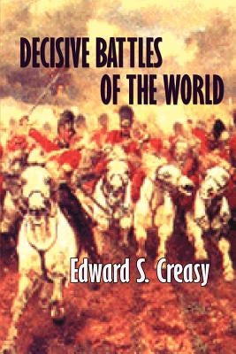 Decisive Battles of the World by Creasy, Edward Shepherd