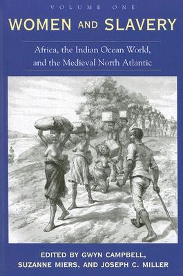 Women and Slavery, Volume One: Africa, the Indian Ocean World, and the Medieval North Atlantic by Campbell, Gwyn