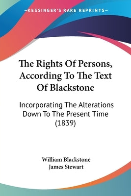 The Rights Of Persons, According To The Text Of Blackstone: Incorporating The Alterations Down To The Present Time (1839) by Blackstone, William