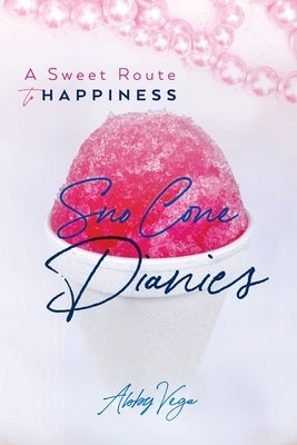 Sno-Cone Diaries: A Sweet Route to Happiness by Vega, Abby