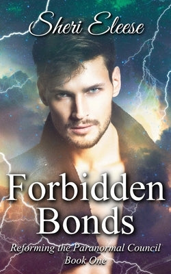 Forbidden Bonds: Reforming the Paranormal Council Book One by Eleese, Sheri