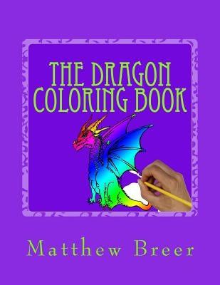 The Dragon Coloring Book: An adult coloring book, Inspired by Dragons of old! by Breer, Matthew E.