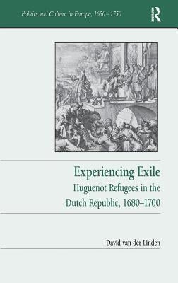 Experiencing Exile: Huguenot Refugees in the Dutch Republic, 1680�1700 by Linden, David Van Der