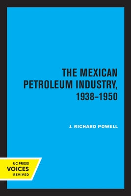 The Mexican Petroleum Industry, 1938-1950 by Powell, J. Richard