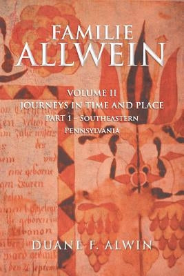 Familie Allwein: Volume 2: Journeys in Time & Place - Part 1 by Alwin, Duane F.