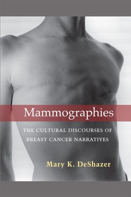 Mammographies: The Cultural Discourses of Breast Cancer Narratives by Deshazer, Mary K.