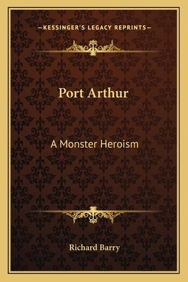Port Arthur: A Monster Heroism by Barry, Richard