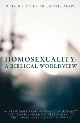 Homosexuality: A Biblical Worldview by Price, Roger