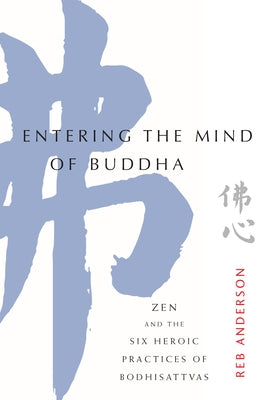 Entering the Mind of Buddha: Zen and the Six Heroic Practices of Bodhisattvas by Anderson, Tenshin Reb