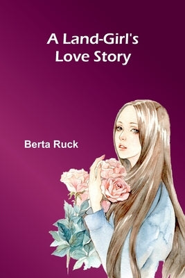 A Land-Girl'S Love Story by Ruck, Berta