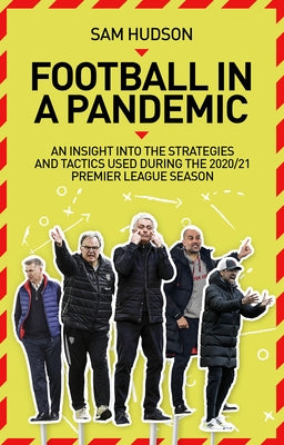Football in a Pandemic: An Insight Into Premier League Tactics and Strategies Utilised During the 2020/21 Season by Hudson, Sam