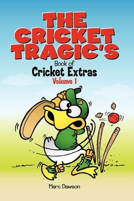 The Cricket Tragic's Book of Cricket Extras: Volume 1 by Dawson, Marc