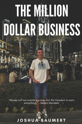 The Million Dollar Business: How I became financially free in 6 months by Baumert, Joshua