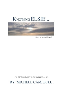 Knowing Elsie?: The Inspiring Clarity to the Simplicity of Life by Campbell, Cameron