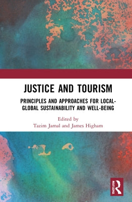Justice and Tourism: Principles and Approaches for Local-Global Sustainability and Well-Being by Jamal, Tazim