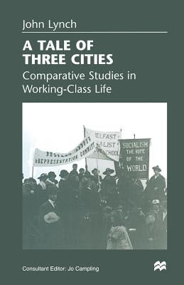 A Tale of Three Cities: Comparative Studies in Working-Class Life by Lynch, John