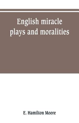English miracle plays and moralities by Hamilton Moore, E.