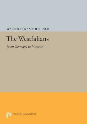 The Westfalians: From Germany to Missouri by Kamphoefner, Walter D.