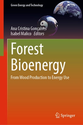Forest Bioenergy: From Wood Production to Energy Use by Gonçalves, Ana Cristina