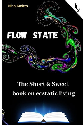 Flow State: The Short & Sweet book of ecstatic living: Your complete guide by Jetzt!, Freiheit