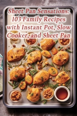 Sheet Pan Sensations: 103 Family Recipes with Instant Pot, Slow Cooker, and Sheet Pan by Retreat, Heavenly Traditions
