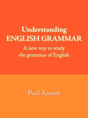 Understanding English Grammar: A New Way to Study the Grammar of English by Aamot, Paul