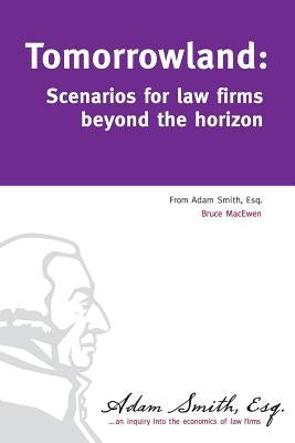 Tomorrowland: Scenarios for law firms beyond the horizon by Macewen, Bruce