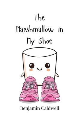 The Marshmallow in My Shoe by Caldwell, Benjamin