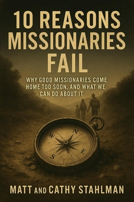 10 Reasons Missionaries Fail: Why Good Missionaries Come Home Too Soon by Stahlman, Cathy