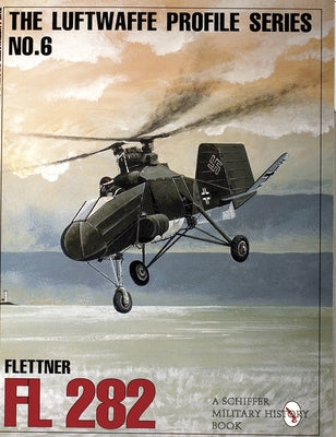 The Luftwaffe Profile Series, No. 6: Flettner FL 282 by Publishing Ltd, Schiffer