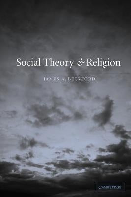 Social Theory and Religion by Beckford, James A.