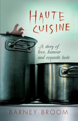 Haute Cuisine: A story of love, humour and exquisite taste by Broom, Barney