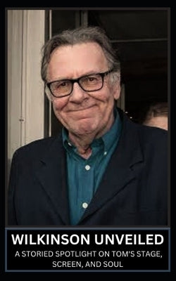 Wilkinson Unveiled: A Storied Spotlight on Tom's Stage, Screen, and Soul by James, Qasi