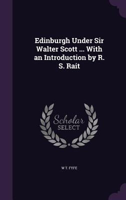 Edinburgh Under Sir Walter Scott ... With an Introduction by R. S. Rait by Fyfe, W. T.
