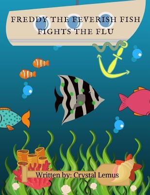 Freddy the Feverish Fish: Fights the Flu by Lemus, Crystal