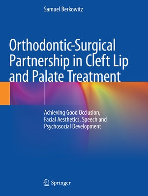 Orthodontic-Surgical Partnership in Cleft Lip and Palate Treatment: Achieving Good Occlusion, Facial Aesthetics, Speech and Psychosocial Development by Berkowitz, Samuel