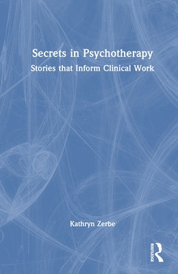 Secrets in Psychotherapy: Stories that Inform Clinical Work by Zerbe, Kathryn