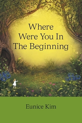 Where Were You in the Beginning by Kim, Eunice