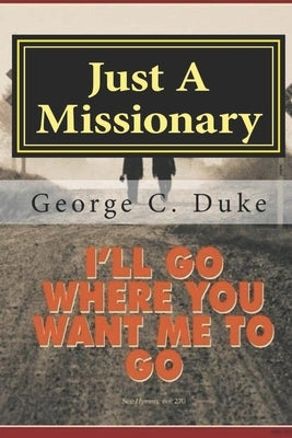 Just A Missionary: Memoirs of a Missionary by Duke, George C.