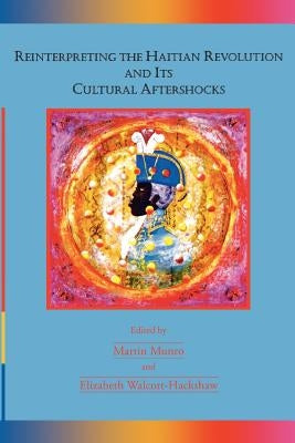 Reinterpreting the Haitian Revolution and Its Cultural Aftershocks by Munro, Martin