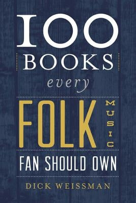 100 Books Every Folk Music Fan Should Own by Weissman, Dick