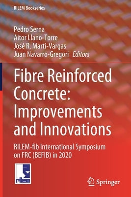 Fibre Reinforced Concrete: Improvements and Innovations: Rilem-Fib International Symposium on Frc (Befib) in 2020 by Serna, Pedro