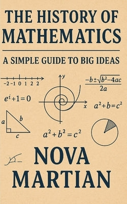 The History of Mathematics: A Simple Guide to Big Ideas by Martian, Nova