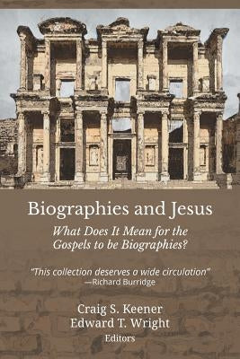 Biographies and Jesus: What Does It Mean for the Gospels to Be Biographies? by Keener, Craig S.