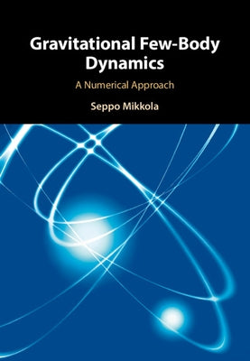 Gravitational Few-Body Dynamics: A Numerical Approach by Mikkola, Seppo