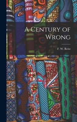 A Century of Wrong by Reitz, F. W.