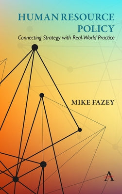 Human Resource Policy: Connecting Strategy with Real-World Practice by Fazey, Mike